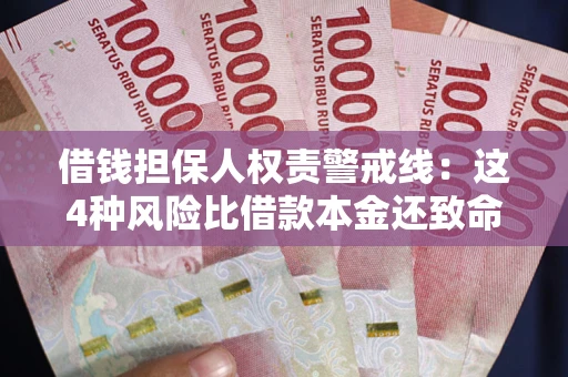 武汉借钱担保人权责警戒线：这4种风险比借款本金还致命