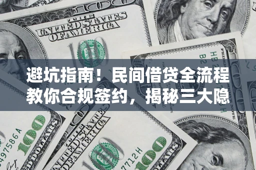 武汉避坑指南！民间借贷全流程教你合规签约，揭秘三大隐形陷阱