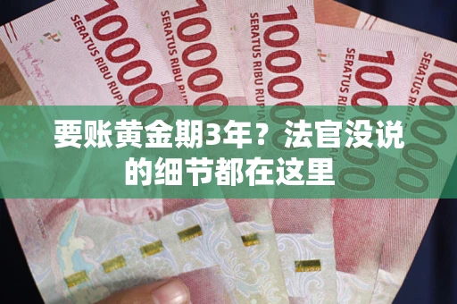 武汉要账黄金期3年？法官没说的细节都在这里