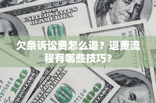 武汉欠条诉讼费怎么退？退费流程有哪些技巧？