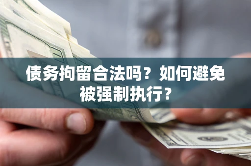武汉债务拘留合法吗？如何避免被强制执行？