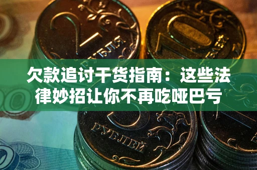 武汉欠款追讨干货指南：这些法律妙招让你不再吃哑巴亏