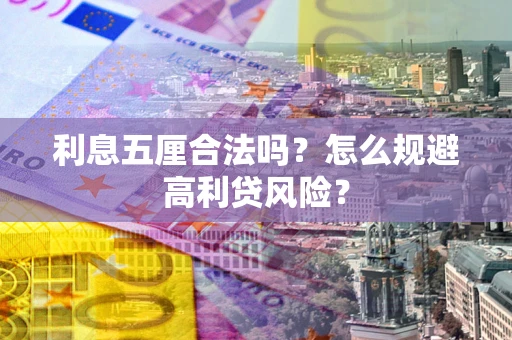 武汉利息五厘合法吗？怎么规避高利贷风险？