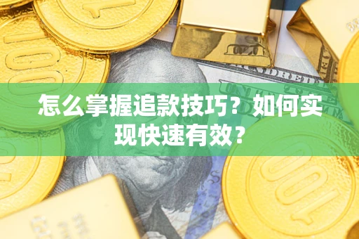 武汉怎么掌握追款技巧？如何实现快速有效？