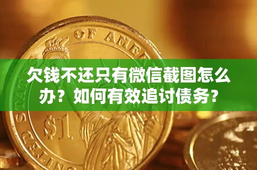 武汉欠钱不还只有微信截图怎么办？如何有效追讨债务？