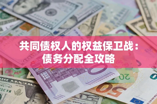 武汉共同债权人的权益保卫战：债务分配全攻略
