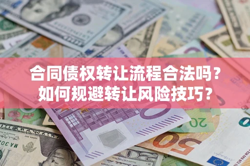 武汉合同债权转让流程合法吗？如何规避转让风险技巧？