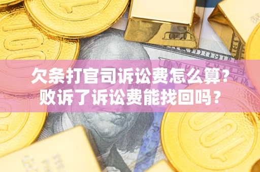 武汉欠条打官司诉讼费怎么算？败诉了诉讼费能找回吗？