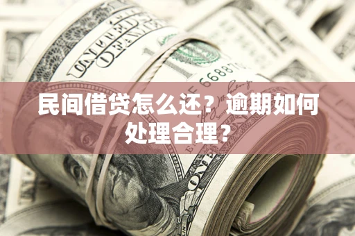 武汉民间借贷怎么还？逾期如何处理合理？