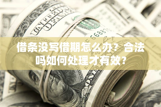 武汉借条没写借期怎么办？合法吗如何处理才有效？