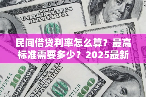 武汉民间借贷利率怎么算？最高标准需要多少？2025最新避坑指南