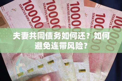 武汉夫妻共同债务如何还？如何避免连带风险？