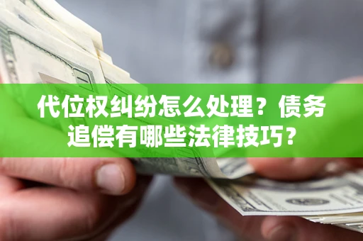武汉代位权纠纷怎么处理？债务追偿有哪些法律技巧？