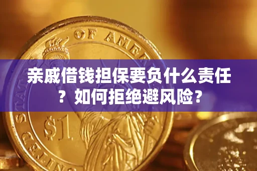 武汉亲戚借钱担保要负什么责任？如何拒绝避风险？