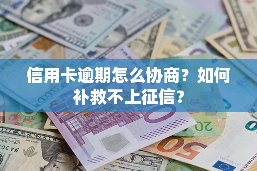 武汉信用卡逾期怎么协商？如何补救不上征信？