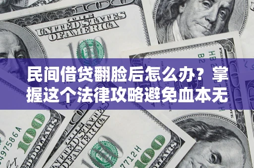武汉民间借贷翻脸后怎么办？掌握这个法律攻略避免血本无归
