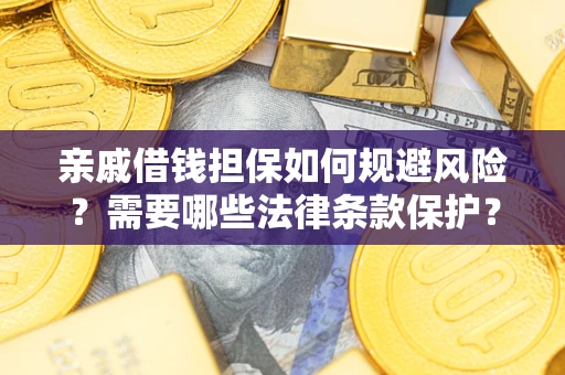 武汉亲戚借钱担保如何规避风险？需要哪些法律条款保护？