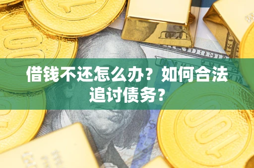 武汉借钱不还怎么办？如何合法追讨债务？