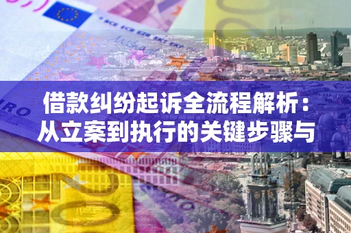 武汉借款纠纷起诉全流程解析：从立案到执行的关键步骤与防败诉指南
