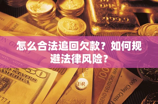 武汉怎么合法追回欠款？如何规避法律风险？