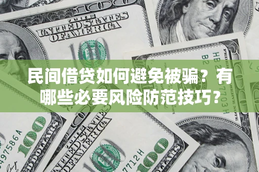 武汉民间借贷如何避免被骗？有哪些必要风险防范技巧？