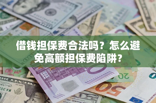 武汉借钱担保费合法吗？怎么避免高额担保费陷阱？