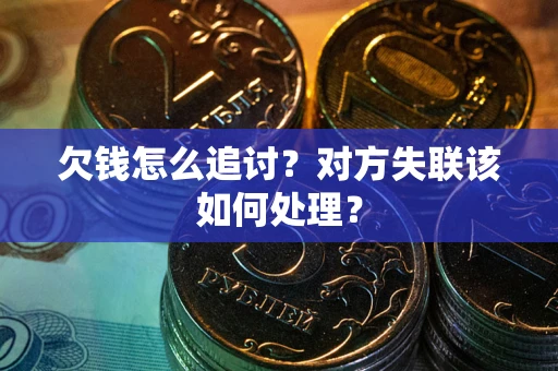 武汉欠钱怎么追讨？对方失联该如何处理？