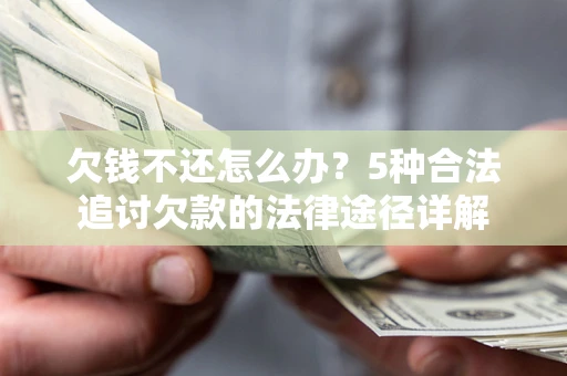 武汉欠钱不还怎么办？5种合法追讨欠款的法律途径详解