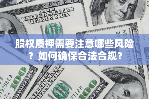 武汉股权质押需要注意哪些风险？如何确保合法合规？