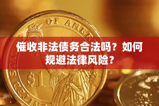 武汉催收非法债务合法吗？如何规避法律风险？